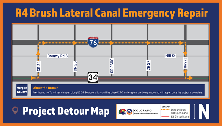 R4 Brush lateral canal emergency repair detour in Morgan County. Westbound traffic will remain open along US 34. Eastbound lanes will be closed 24/7 while repairs are being made and will reopen once the project is complete. 